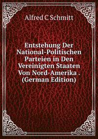 Entstehung Der National-Politischen Parteien in Den Vereinigten Staaten Von Nord-Amerika . (German Edition)