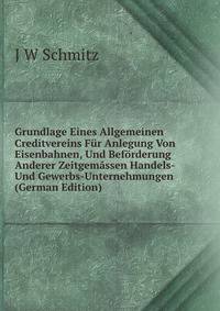 Grundlage Eines Allgemeinen Creditvereins Fur Anlegung Von Eisenbahnen, Und Beforderung Anderer Zeitgemassen Handels- Und Gewerbs-Unternehmungen (German Edition)