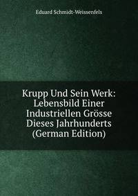 Krupp Und Sein Werk: Lebensbild Einer Industriellen Grosse Dieses Jahrhunderts (German Edition)