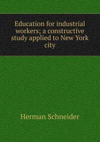 Education for industrial workers; a constructive study applied to New York city