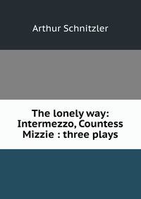 The lonely way: Intermezzo, Countess Mizzie : three plays