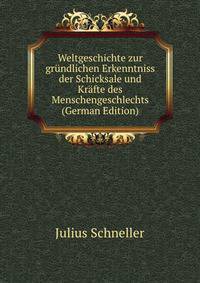 Weltgeschichte zur grundlichen Erkenntniss der Schicksale und Krafte des Menschengeschlechts (German Edition)