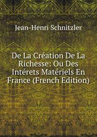 De La Creation De La Richesse: Ou Des Interets Materiels En France (French Edition)