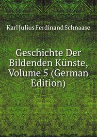 Geschichte Der Bildenden Kunste, Volume 5 (German Edition)