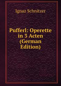 Pufferl: Operette in 3 Acten (German Edition)