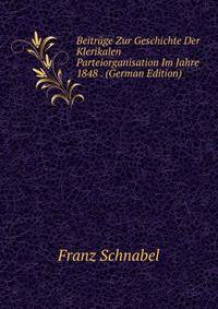 Beitrage Zur Geschichte Der Klerikalen Parteiorganisation Im Jahre 1848 . (German Edition)