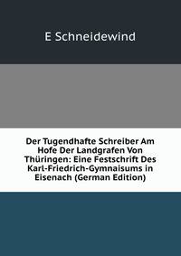 Der Tugendhafte Schreiber Am Hofe Der Landgrafen Von Thuringen: Eine Festschrift Des Karl-Friedrich-Gymnaisums in Eisenach (German Edition)