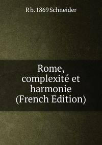 Rome, complexite et harmonie (French Edition)