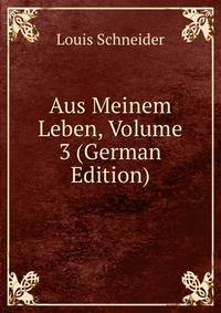 Aus Meinem Leben, Volume 3 (German Edition)