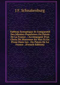 Tableau Synoptique Et Comparatif Des Idiomes Populaires Ou Patois De La France .: Accompagn? D'un Choix De Morceaux En Vers Et En Prose Dans Les . Ou Patois De La France . (French Edition)