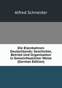 Die Eisenbahnen Deutschlands: Geschichte, Betrieb Und Organisation in Gemeinfasslicher Weise (German Edition)