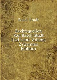 Rechtsquellen Von Basel: Stadt Und Land, Volume 2 (German Edition)