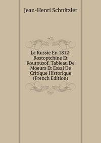 La Russie En 1812: Rostoptchine Et Koutousof. Tableau De Moeurs Et Essai De Critique Historique (French Edition)