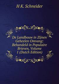 De Landbouw in Zijnen Geheelen Omvang: Behandeld in Populaire Brieven, Volume 1 (Dutch Edition)