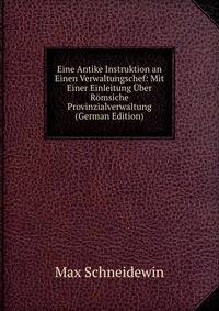Eine Antike Instruktion an Einen Verwaltungschef: Mit Einer Einleitung Uber Romsiche Provinzialverwaltung (German Edition)