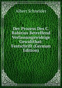 Der Prozess Des C. Rabirius Betreffend Verfassungswidrige Gewaltthat: Festschrift (German Edition)