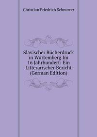 Slavischer Bucherdruck in Wurtemberg Im 16 Jahrhundert: Ein Litterarischer Bericht (German Edition)