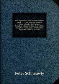 Das Sogenannte Katharinenbuch Vom Jahre 1577: Im Auftrage Und Auf Kosten Der Freiburgischen Schulherrenkammer Zum Ersten Male Hrsg. Von Franz . Und 6 Artistischen Beigaben (German Edition)