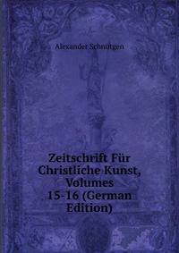 Zeitschrift Fur Christliche Kunst, Volumes 15-16 (German Edition)