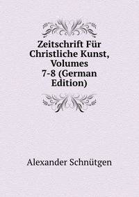 Zeitschrift Fur Christliche Kunst, Volumes 7-8 (German Edition)
