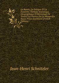 La Russie, La Pologne Et La Finlande: Tableau Statistique, Geographique Et Historique De Toutes Les Parties De La Monarchie Russe Prises Isoelment (French Edition)
