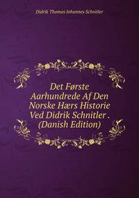 Det Forste Aarhundrede Af Den Norske H?rs Historie Ved Didrik Schnitler . (Danish Edition)