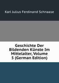 Geschichte Der Bildenden Kunste Im Mittelalter, Volume 5 (German Edition)