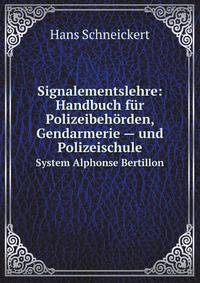 Signalementslehre: Handbuch fr Polizeibehrden, Gendarmerie — und Polizeischule. System Alphonse Bertillon