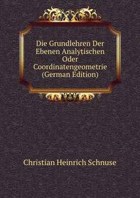 Die Grundlehren Der Ebenen Analytischen Oder Coordinatengeometrie (German Edition)