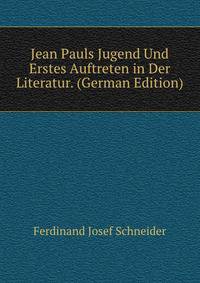 Jean Pauls Jugend Und Erstes Auftreten in Der Literatur. (German Edition)