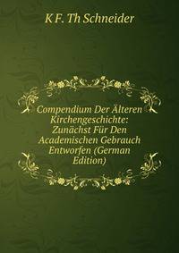 Compendium Der Alteren Kirchengeschichte: Zunachst Fur Den Academischen Gebrauch Entworfen (German Edition)