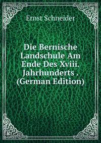 Die Bernische Landschule Am Ende Des Xviii. Jahrhunderts . (German Edition)