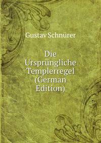 Die Ursprungliche Templerregel (German Edition)