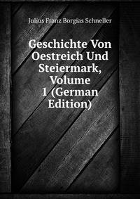 Geschichte Von Oestreich Und Steiermark, Volume 1 (German Edition)