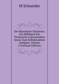 Die Maschinen-Elemente: Ein Hilfsbuch Fur Technische Lehranstalten Sowie Zum Selbststudium Geeignet, Volume 2 (German Edition)