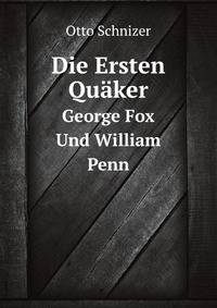 Die Ersten Quker. George Fox Und William Penn