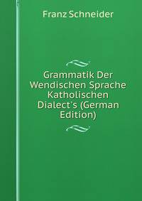 Grammatik Der Wendischen Sprache Katholischen Dialect's (German Edition)