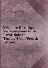 M?moire Historique Sur L'ancienne Ecole Paroissiale Du Temple-Neuf (French Edition)