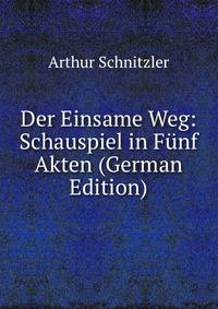 Der Einsame Weg: Schauspiel in Funf Akten (German Edition)