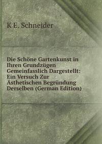 Die Schone Gartenkunst in Ihren Grundzugen Gemeinfasslich Dargestellt: Ein Versuch Zur Asthetischen Begrundung Derselben (German Edition)