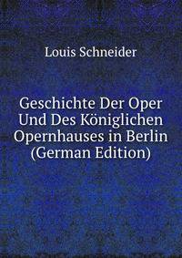 Geschichte Der Oper Und Des Koniglichen Opernhauses in Berlin (German Edition)