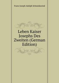 Leben Kaiser Josephs Des Zweiten (German Edition)