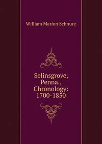 Selinsgrove, Penna., Chronology: 1700-1850
