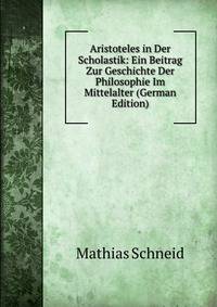Aristoteles in Der Scholastik: Ein Beitrag Zur Geschichte Der Philosophie Im Mittelalter (German Edition)