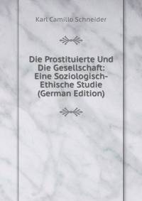 Die Prostituierte Und Die Gesellschaft: Eine Soziologisch-Ethische Studie (German Edition)