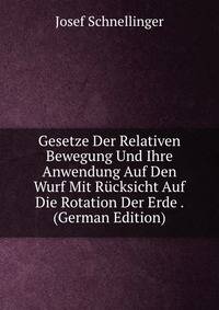 Gesetze Der Relativen Bewegung Und Ihre Anwendung Auf Den Wurf Mit Rucksicht Auf Die Rotation Der Erde . (German Edition)