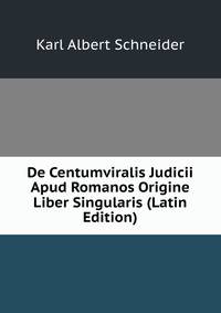 De Centumviralis Judicii Apud Romanos Origine Liber Singularis (Latin Edition)