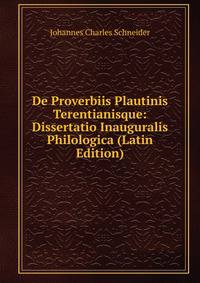 De Proverbiis Plautinis Terentianisque: Dissertatio Inauguralis Philologica (Latin Edition)