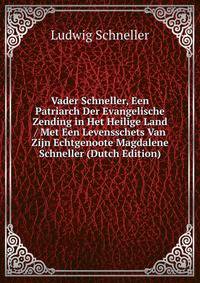 Vader Schneller, Een Patriarch Der Evangelische Zending in Het Heilige Land / Met Een Levensschets Van Zijn Echtgenoote Magdalene Schneller (Dutch Edition)