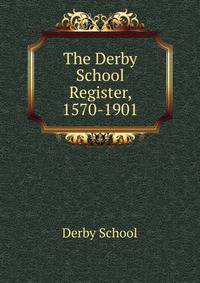 The Derby School Register, 1570-1901.